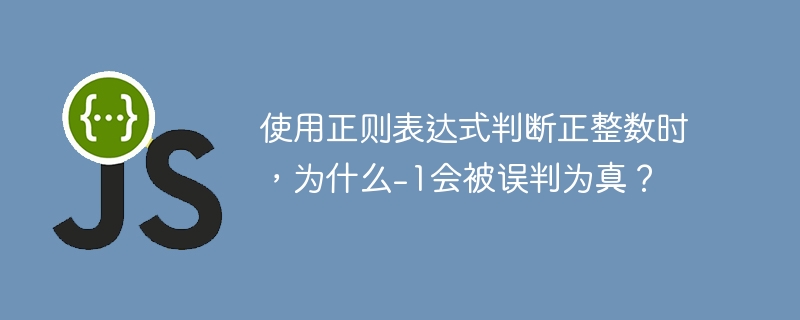使用正则表达式判断正整数时，为什么-1会被误判为真？