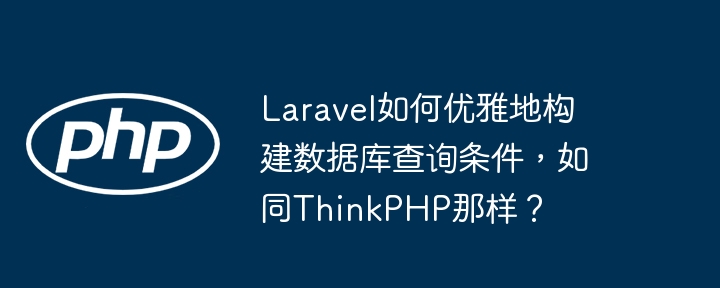Laravel优雅构建查询条件，媲美ThinkPHP
