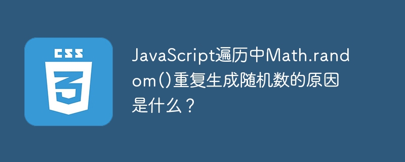 JavaScript遍历中Math.random()重复生成随机数原因