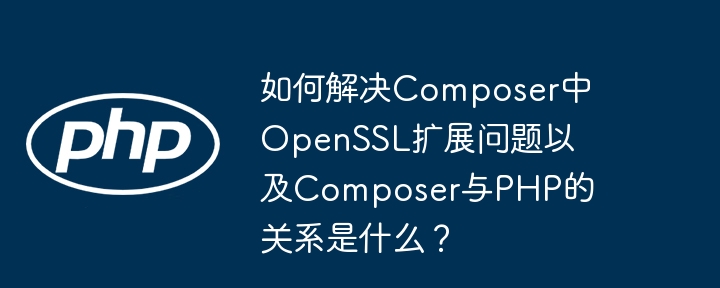 ComposerOpenSSL问题解决及与PHP关系详解