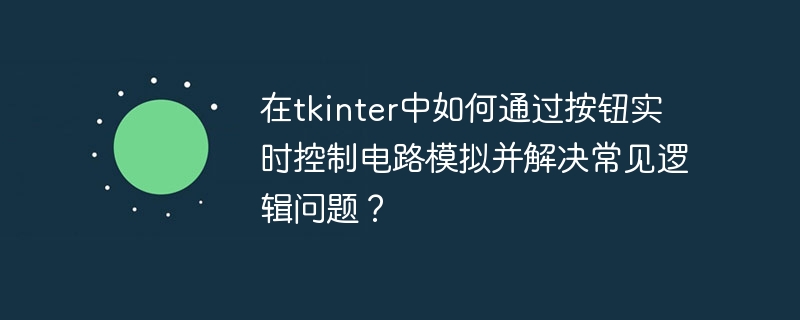 在tkinter中如何用按钮实时控制电路模拟及解决逻辑问题？