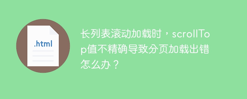 长列表滚动加载时，scrollTop值不精确导致分页加载问题解决方案