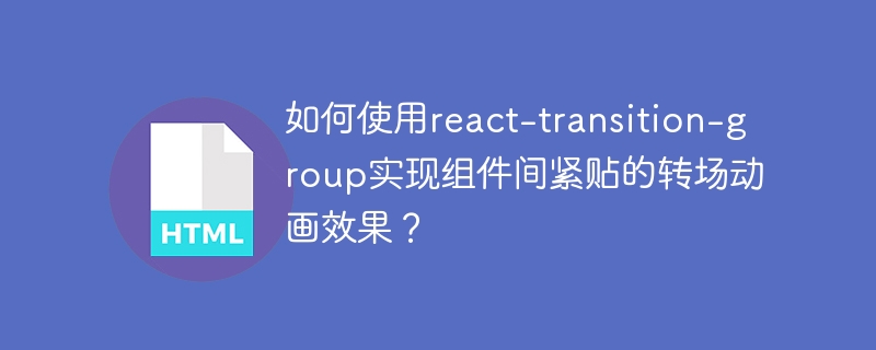 React-transition-group实现组件紧贴转场动画技巧