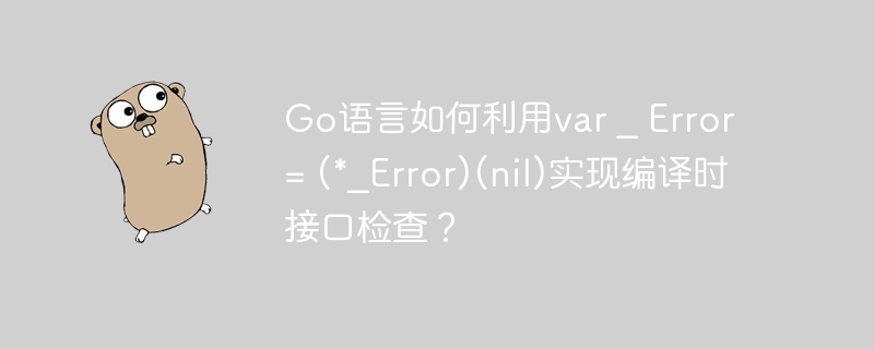 Go语言如何利用var _ Error = (*_Error)(nil)实现编译时接口检查？