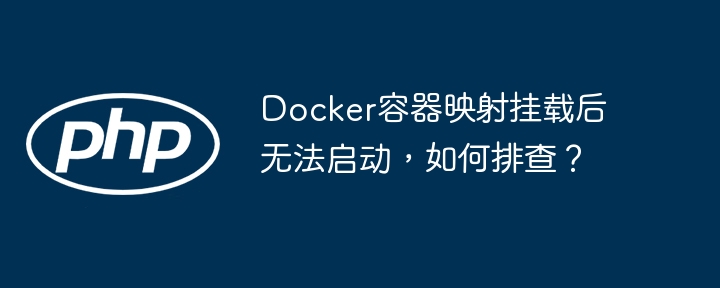 Docker容器映射挂载启动失败，排查方法揭秘