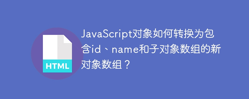 JavaScript对象转新数组：包含id、name及子对象