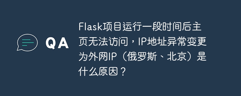 Flask项目主页无法访问，IP异常变为外网IP（俄罗斯、北京）原因分析