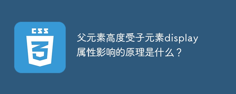 父元素高度受子元素display属性影响的原理解析