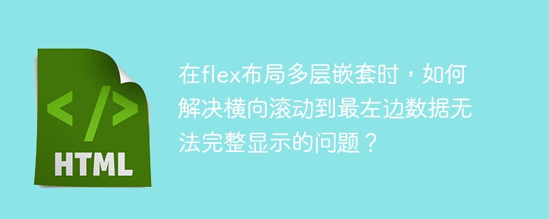 在flex布局多层嵌套时，如何解决横向滚动到最左边数据无法完整显示的问题？