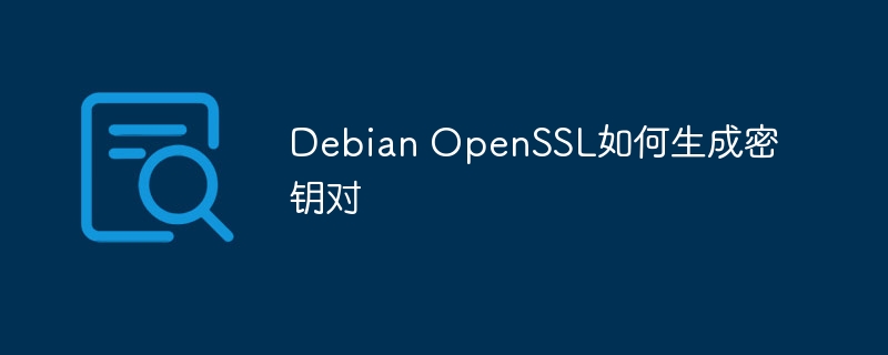 DebianOpenSSL生成密钥对详细教程