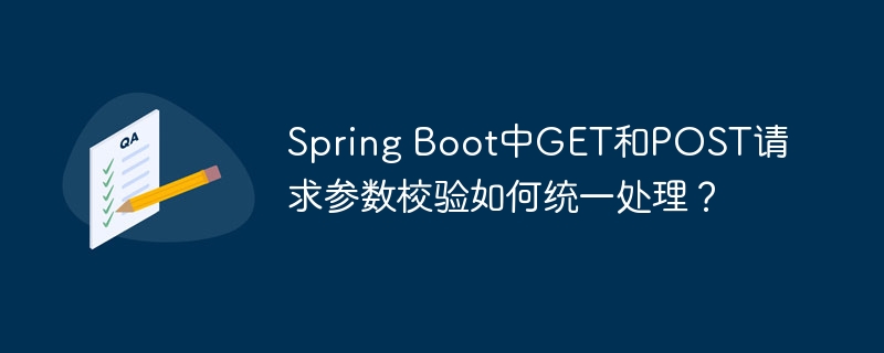 Spring Boot中GET和POST请求参数校验如何统一处理？