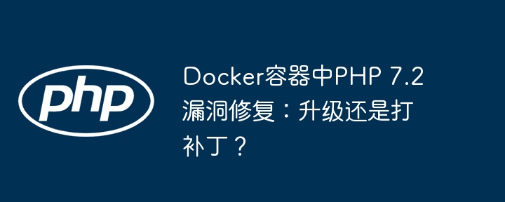 Docker中PHP7.2漏洞修复：升级还是打补丁？