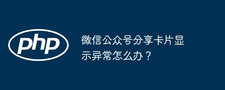 微信公众号分享卡片异常快速解决技巧
