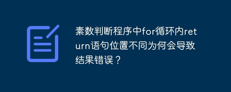 素数判断程序中for循环内return语句位置不同为何会导致结果错误？