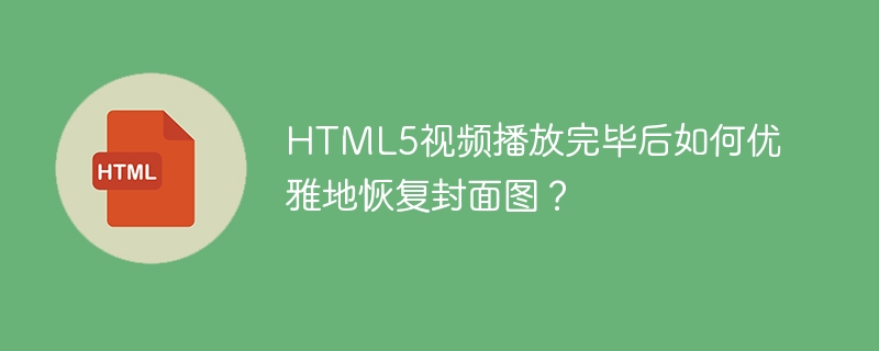 HTML5视频播放后优雅恢复封面图方法