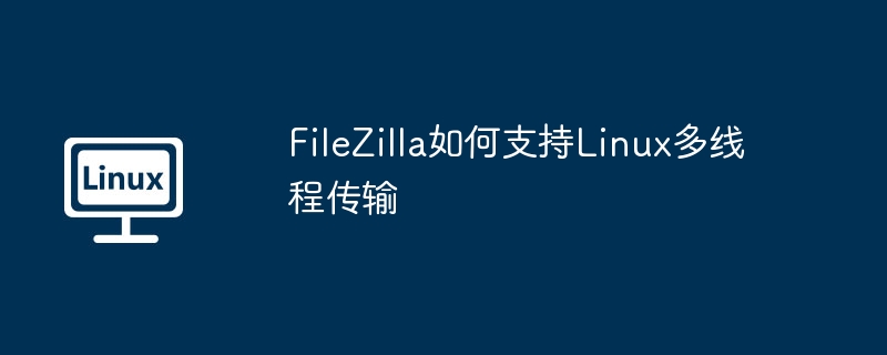 FileZilla如何支持Linux多线程传输