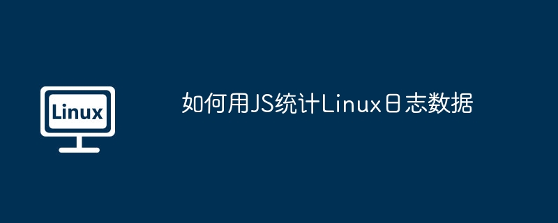 如何用JS统计Linux日志数据