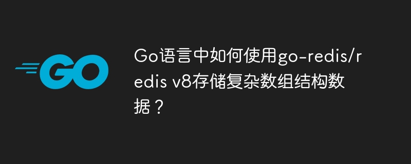 Go语言中如何用go-redis/redisv8存储复杂数组？