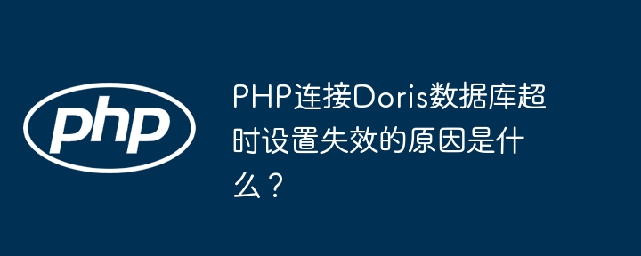 PHP连接Doris数据库超时设置失效原因探讨