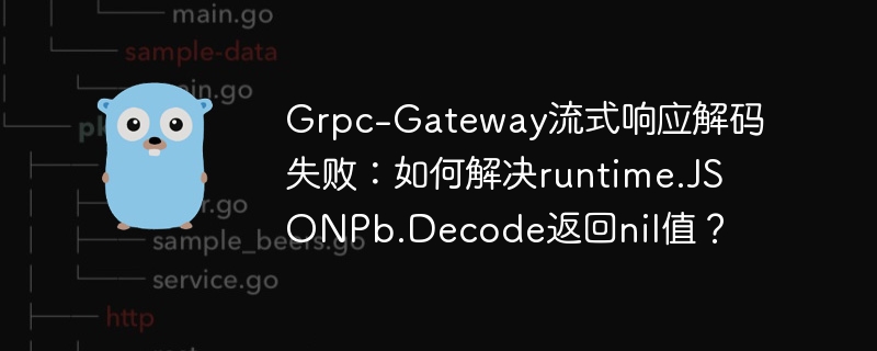 Grpc-Gateway流式响应解码失败？解决runtime.JSONPb.Decode返回nil值
