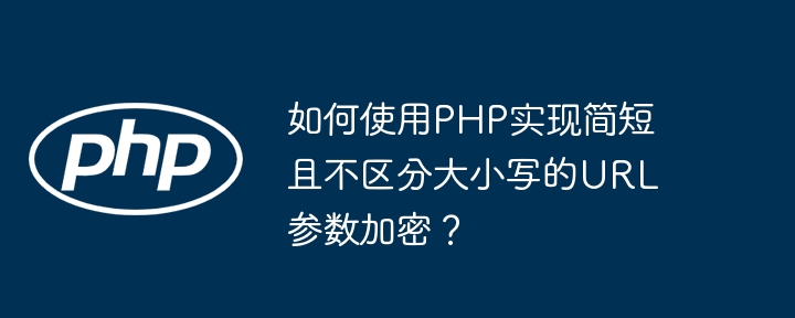 如何使用PHP实现简短且不区分大小写的URL参数加密？