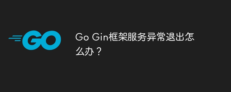 Go Gin框架服务异常退出怎么办？