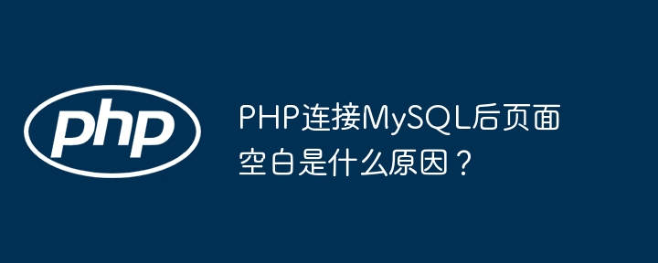 PHP连接MySQL后页面空白是什么原因？