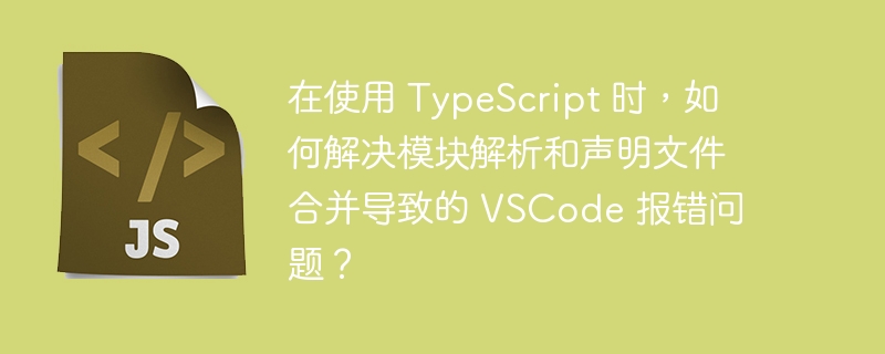 在使用TypeScript时，如果遇到模块解析和声明文件合并导致的VSCode报错问题，可以按照以下步骤进行解决：检查tsconfig.json文件：确保你的tsconfig.json文件中的配置正确，特别是moduleResolution和baseUrl等字段。以下是一个示例配置：{
