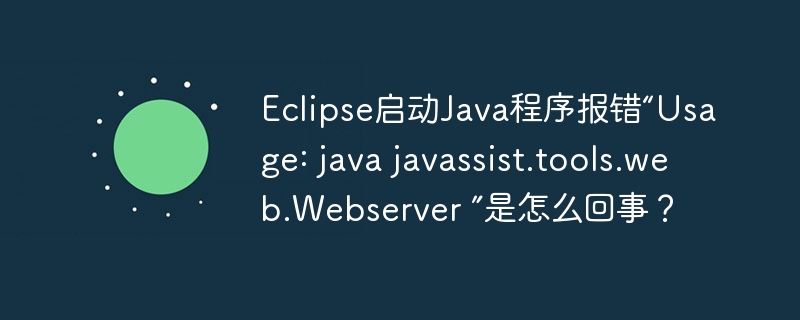 Eclipse启动Java程序报错“Usage: java javassist.tools.web.Webserver ”是怎么回事？