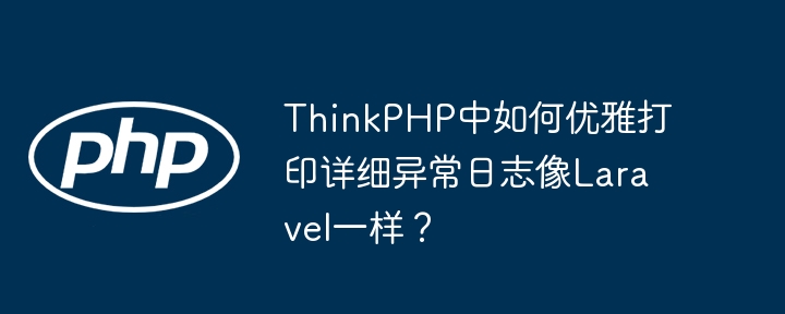 ThinkPHP如何优雅打印异常日志，像Laravel一样