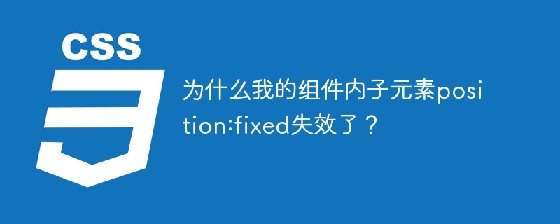 为什么我的组件内子元素position:fixed失效了？