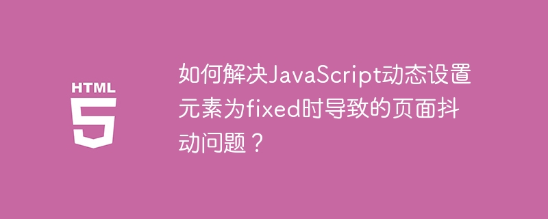 解决JS动态设置fixed元素导致的页面抖动