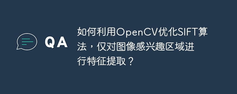 如何利用OpenCV优化SIFT算法，仅对图像感兴趣区域进行特征提取？