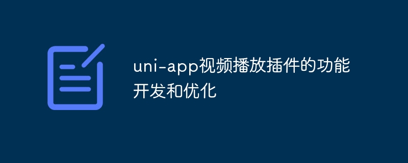 uni-app视频播放插件的功能开发和优化