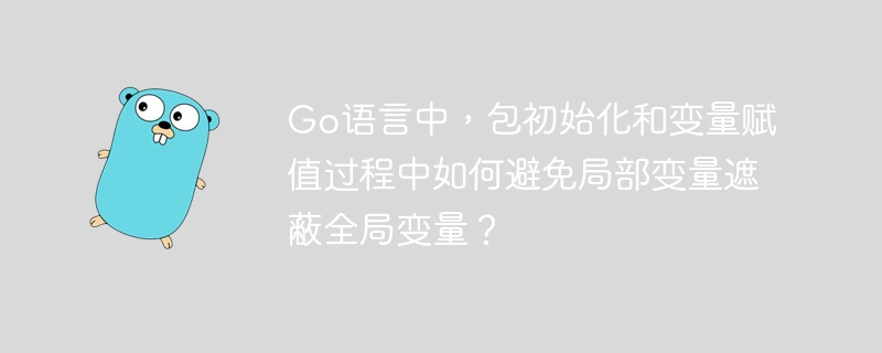 Go语言中避免局部变量遮蔽全局变量的几种方法