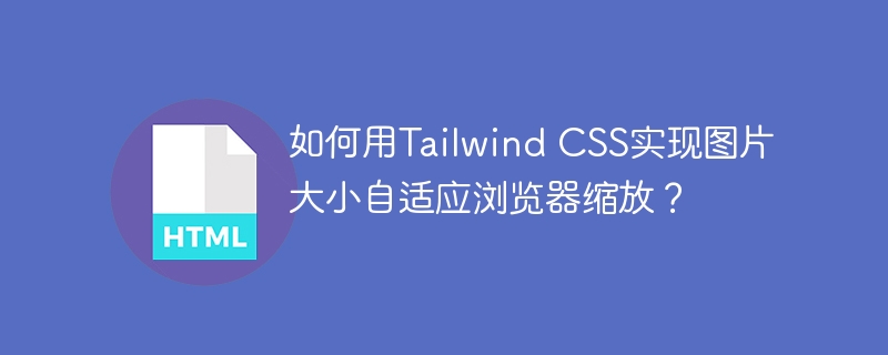 TailwindCSS实现图片自适应浏览器缩放技巧