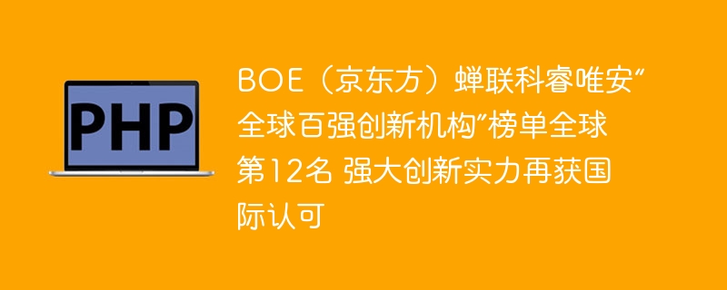 BOE蝉联全球百强创新机构第12名实力获认可