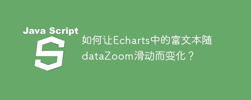 Echarts富文本如何随dataZoom滑动变化？