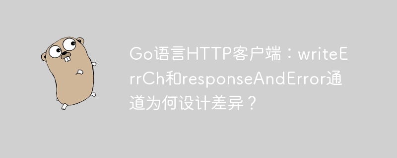 Go语言HTTP客户端：writeErrCh与responseAndError通道设计解析