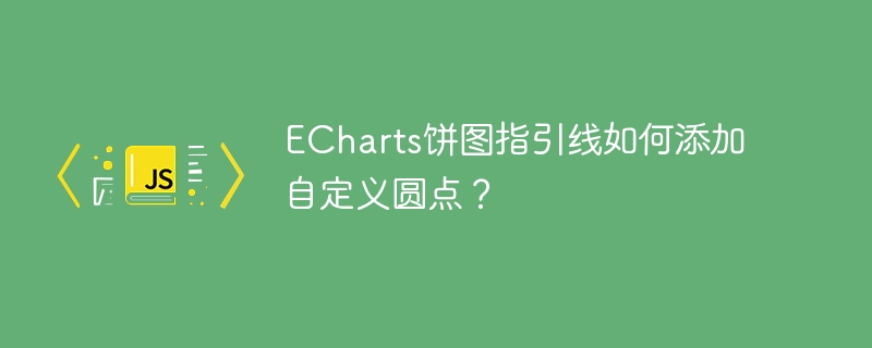 ECharts饼图自定义圆点添加技巧