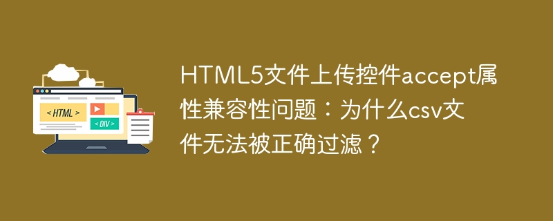 HTML5文件上传accept属性为何无法过滤csv文件？