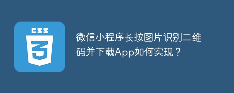 微信小程序长按图片识别二维码并下载App的实现攻略