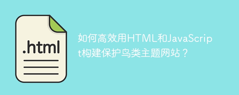 如何高效用HTML和JavaScript构建保护鸟类主题网站？
