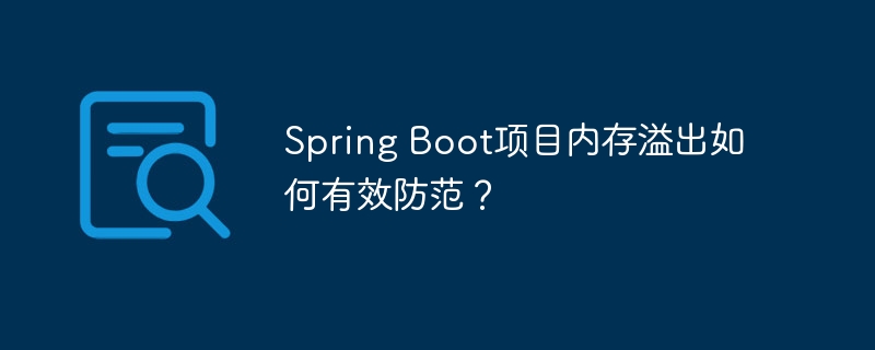 Spring Boot项目内存溢出如何有效防范？