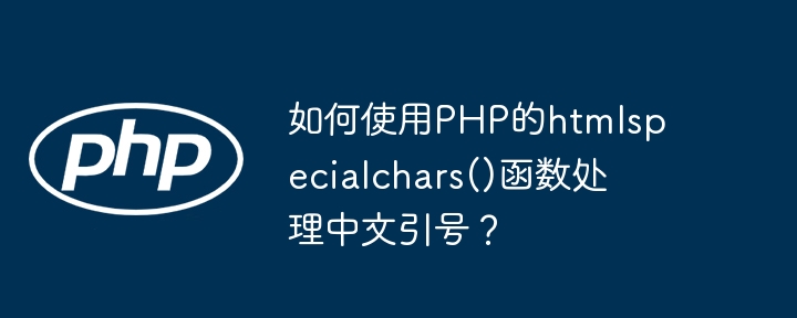 如何使用PHP的htmlspecialchars()函数处理中文引号？