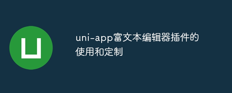 uni-app富文本编辑器插件的使用和定制
