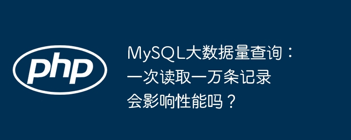 MySQL大数据查询：一次读万条记录对性能的影响