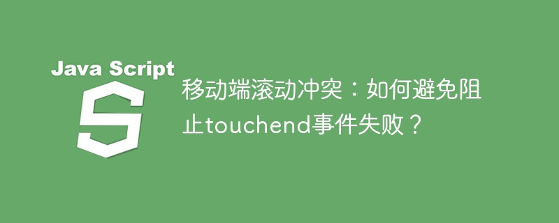 移动端滚动冲突解决方案：确保touchend事件成功