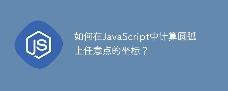 如何在JavaScript中计算圆弧上任意点的坐标？