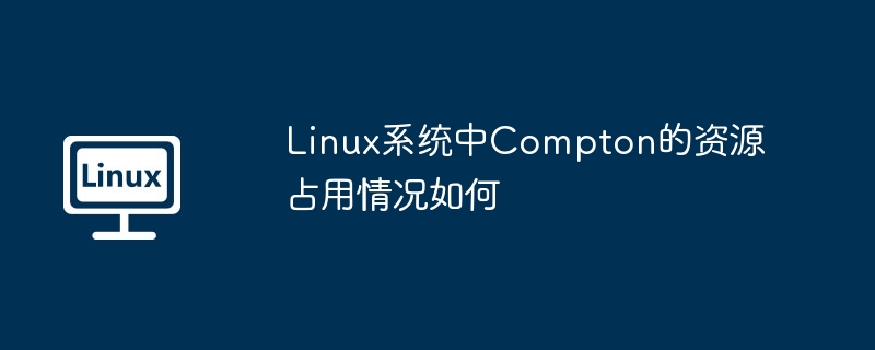 Compton在Linux系统资源占用分析